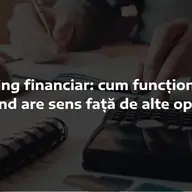 Leasing financiar: cum funcționează și când are sens față de alte opțiuni
