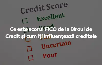 Ce este scorul FICO de la Biroul de Credit și cum îți influențează creditele