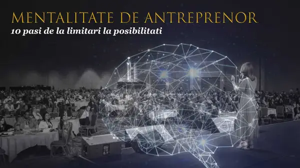 Mentalitate de antreprenor - 10 pasi de la limitari la posibilitati