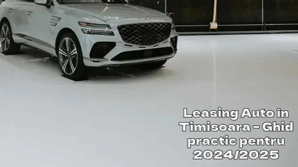 Ghid practic pentru alege un leasing auto în Timisoara în 2025